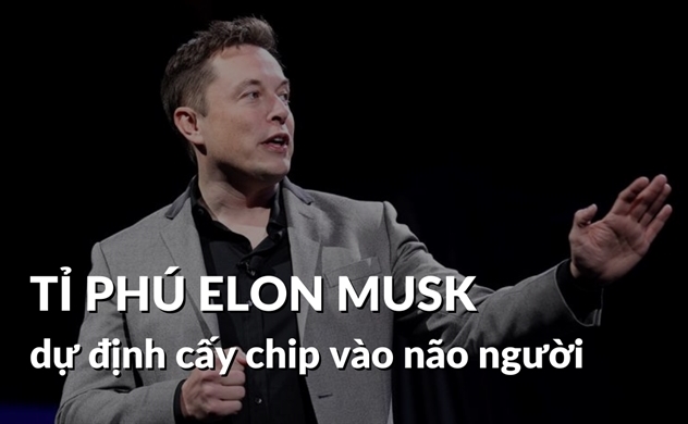 Tỉ phú Elon Musk dự định cấy chip vào não người