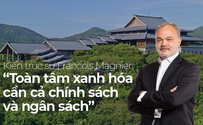 Kiến trúc sư Francois Magnier: “Toàn tâm xanh hóa cần cả chính sách và ngân sách”